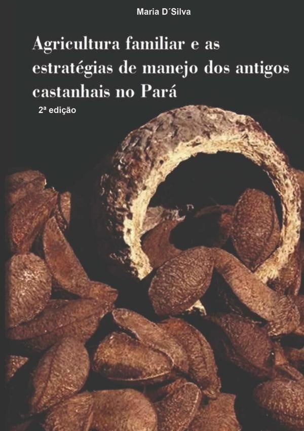 Agricultura Familiar E As Estrategias De Manejo Dos Antigos Castanhais No Para. | Maria Dsilva