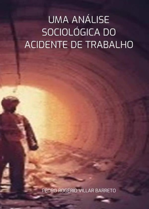 Uma Analise Sociologica Do Acidente De Trabalho | PedroRogerioVillar Barreto