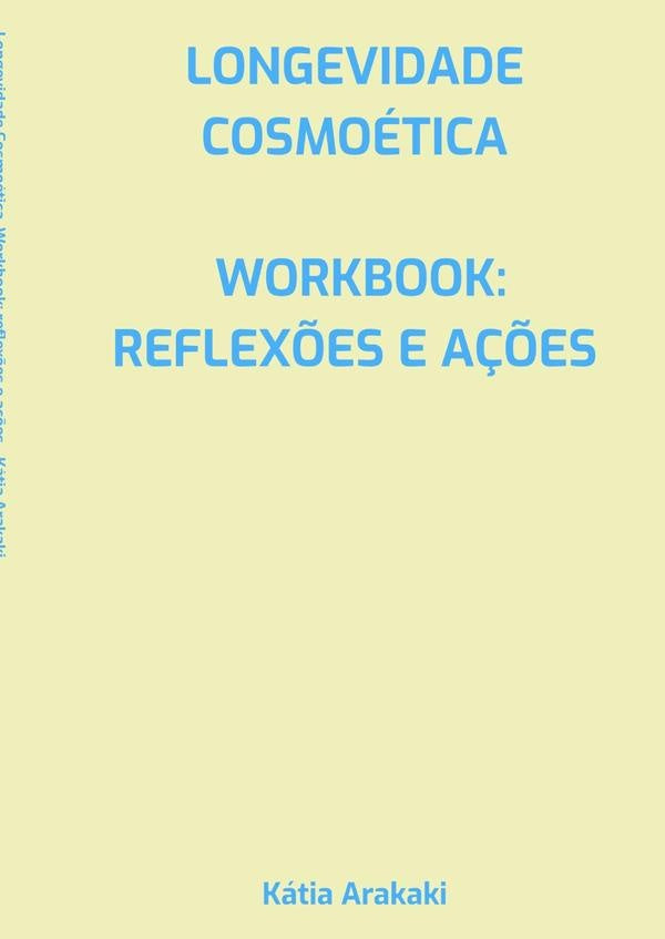 Longevidade Cosmoetica, Workbook: Reflex?es E A??es | Katia Arakaki