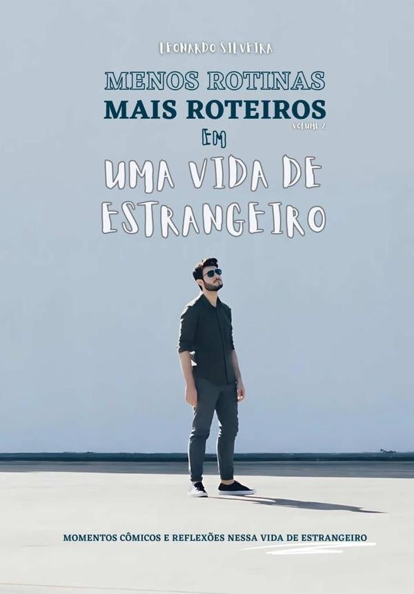 Menos Rotinas Mais Roteiros Em Uma Vida De Estrangeiro | Leonardo Silveira