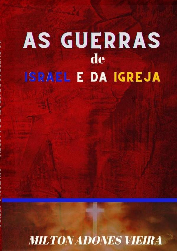 As Guerras De Israel E Da Igreja | MiltonAdones Vieira