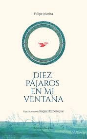 DIEZ PÁJAROS EN MI VENTANA | FELIPE MUNITA