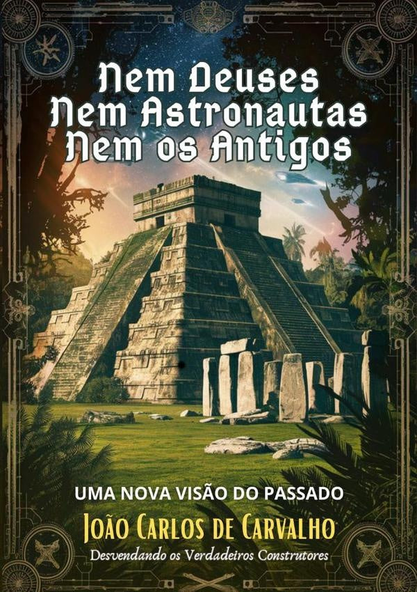 Nem Deuses, Nem Astronautas, Nem Os Antigos | JoaoCarlosDe Carvalho
