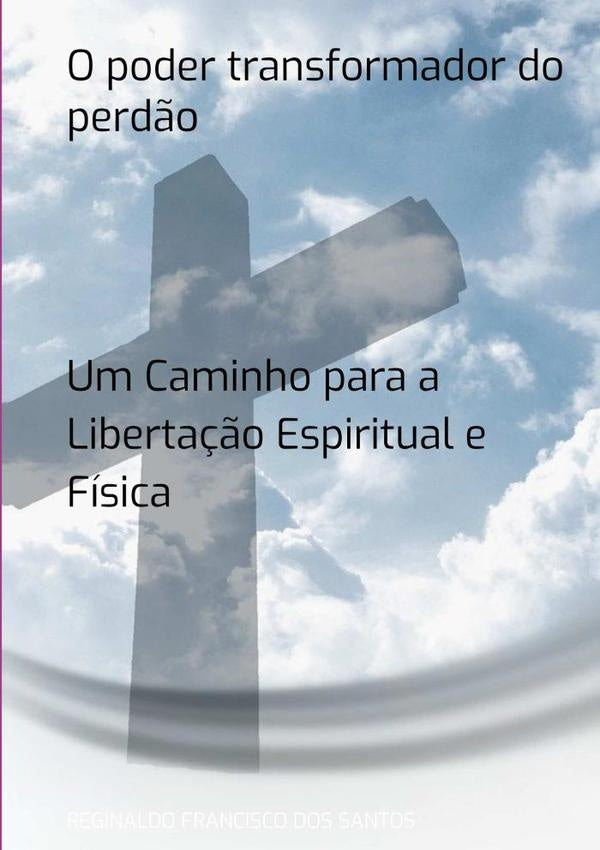 O Poder Transformador Do Perd?o | ReginaldoFranciscoDos Santos