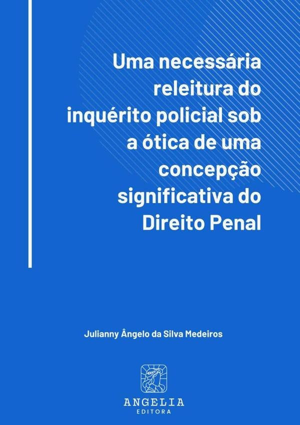 Uma Necessaria Releitura Do Inquerito Policial Sob A otica De Uma Concep??o Significativa Do Direito | Julianny?ngeloDaSilva Medeiros