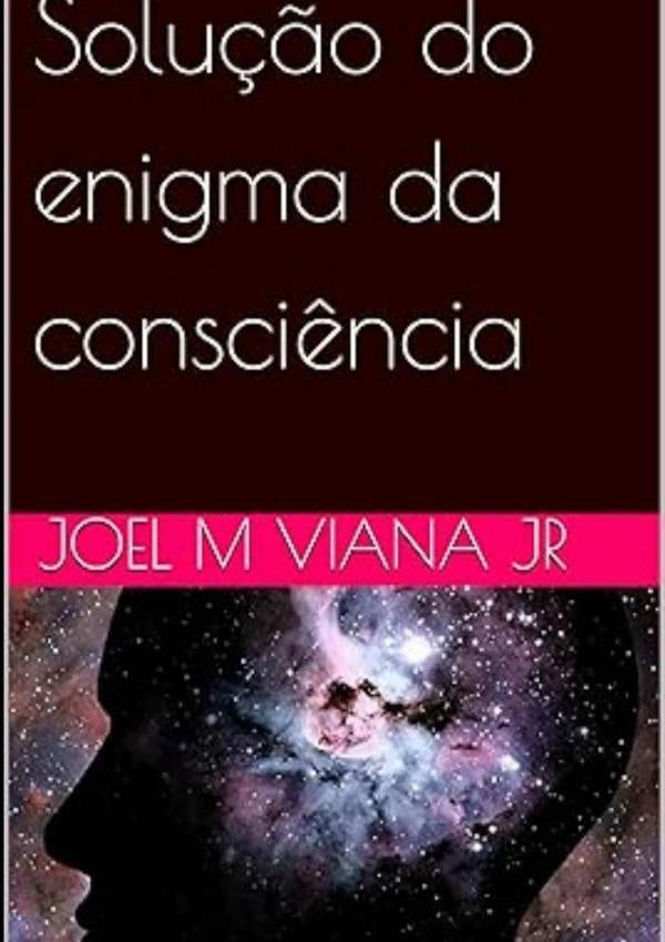 Solu??o Do Enigma Da Consci?ncia | JoelMViana Jr