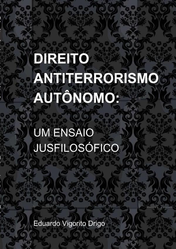 Direito Antiterrorismo Aut?nomo: Um Ensaio Jusfilosofico | EduardoHattGaislaVigorito Drigo