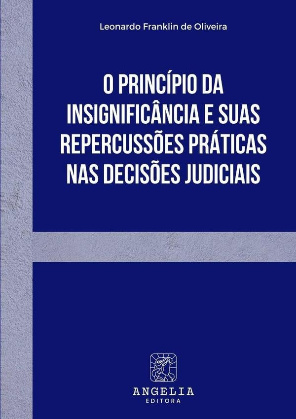 O Principio Da Insignific?ncia E Suas Repercuss?es Praticas Nas Decis?es Judiciais | LeonardoFranklinDe Oliveira