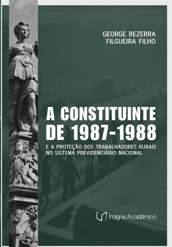 A Constituinte De 1987-1988 E A Prote??o Dos Trabalhadores Rurais No Sistema Previdenciario Nacional | GeorgeBezerraFilgueira Filho