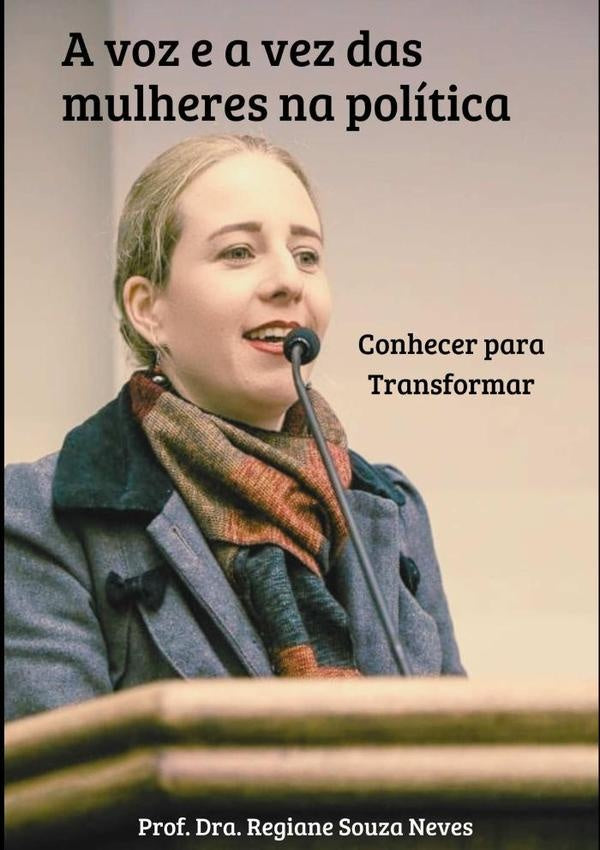 A Voz E A Vez Das Mulheres Na Politica: Conhecer Para Transformar | Prof?Dra.RegianeSouza Neves