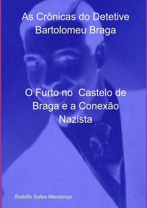 As Cr?nicas Do Detetive Bartolomeu Braga- O Furto No Castelo De Braga E A Conex?o Nazista | RodolfoSalles Mendon?a
