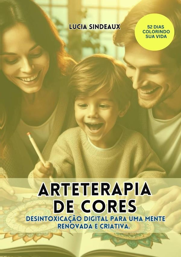 Arteterapia De Cores: Desintoxica??o Digital Para Uma Mente Renovada E Criativa. | Lucia Sindeaux