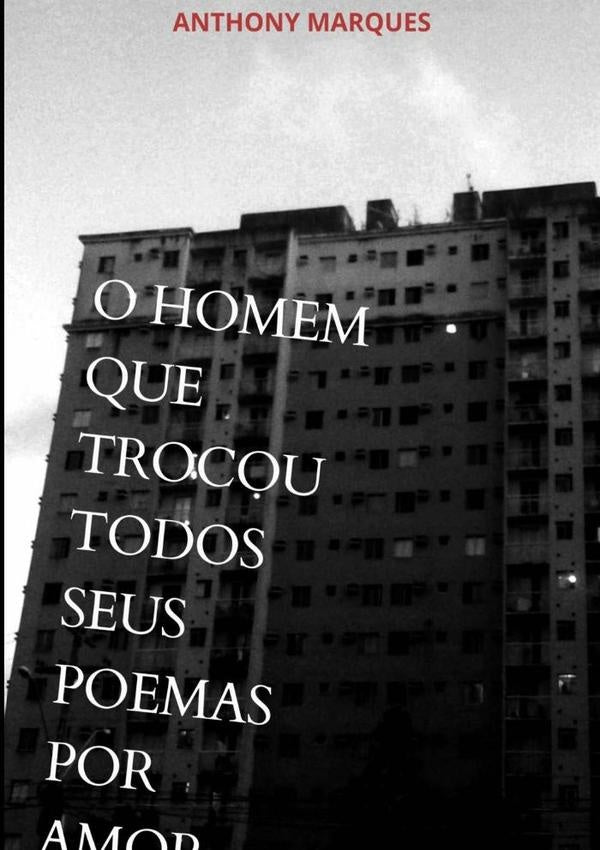 O Homem Que Trocou Todos Seus Poemas Por Amor | AnthonyMarquesDa Silva