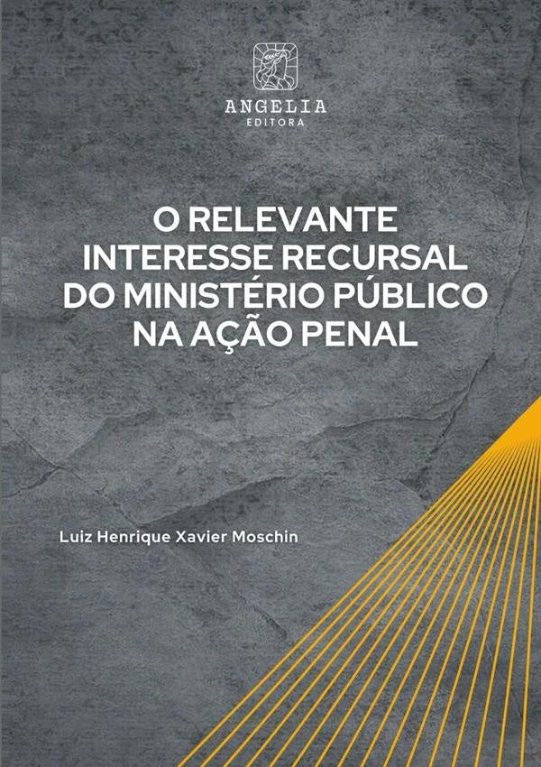 O Relevante Interesse Recursal Do Ministerio Publico Na A??o Penal | LuizHenriqueXavier Moschin