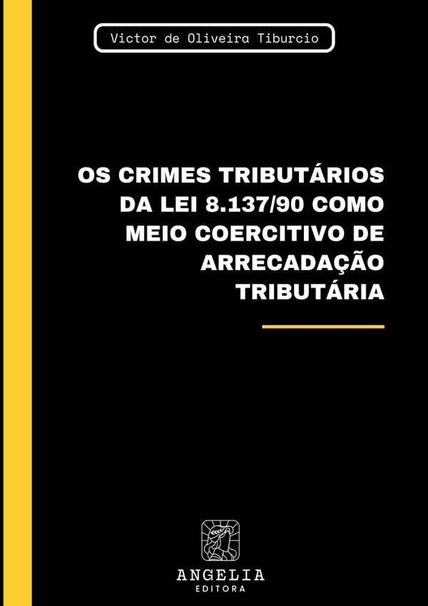 Os Crimes Tributarios Da Lei 8.137/90 Como Meio Coercitivo De Arrecada??o Tributaria | VictorDeOliveira Tiburcio