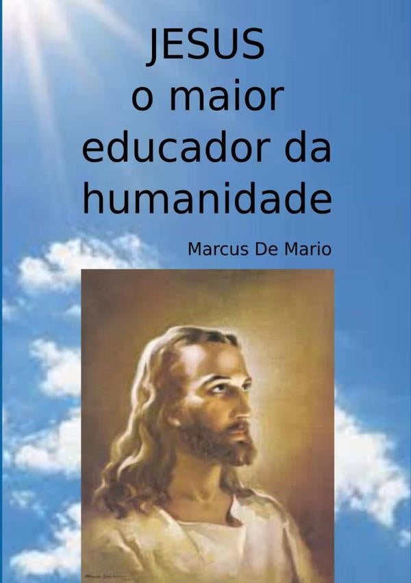 Jesus, O Maior Educador Da Humanidade | MarcusDe Mario
