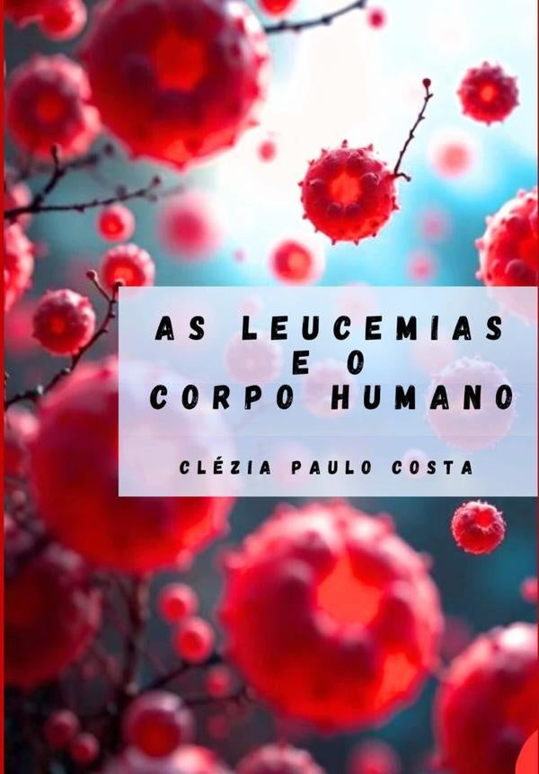 As Leucemias E O Corpo Humano | CleziaPaulo Costa