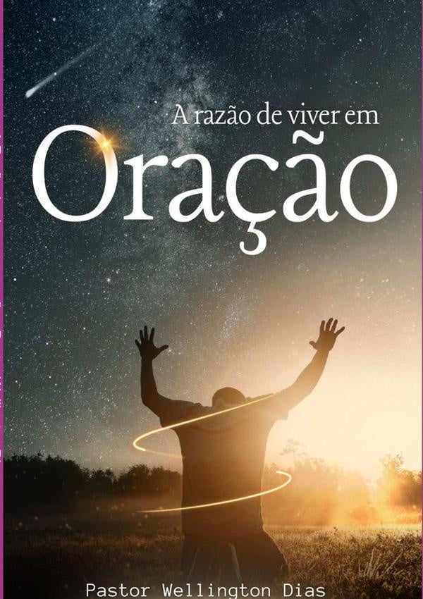 A Raz?o De Viver Em Ora??o | PastorWellington Dias
