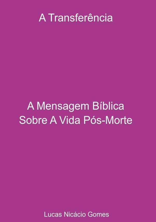 A Transfer?ncia - A Mensagem Biblica Sobre A Vida Pos-morte. | LucasNicacio Gomes