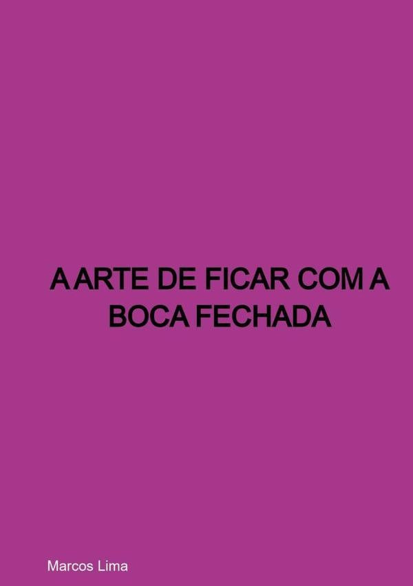 A Arte De Ficar Com A Boca Fechada | Marcos Lima