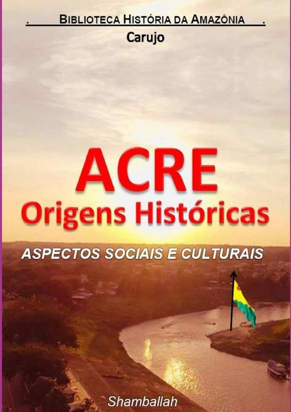Acre Origens Historicas | CarlosAraujo Carujo
