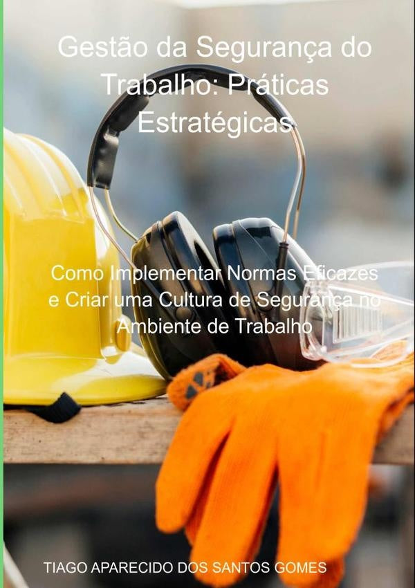 Gest?o Da Seguran?a Do Trabalho: Praticas Estrategicas | TiagoAparecidoDosSantos Gomes