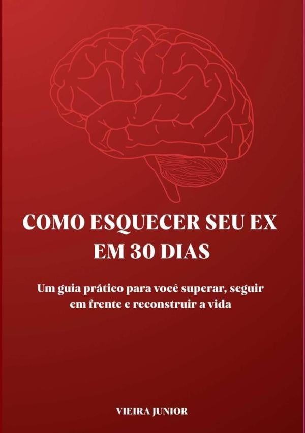 Como Esquecer Seu Ex Em 30 Dias | Vieira Junior