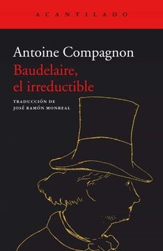 Baudelaire, el irreductible | ANTOINE COMPAGNON