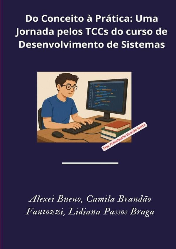 Do Conceito ? Pratica: Uma Jornada Pelos Tccs Do Curso De Desenvolvimento De Sistemas | J.A.BUENO ALVAREZ - MIGUEL ANGEL MATEO