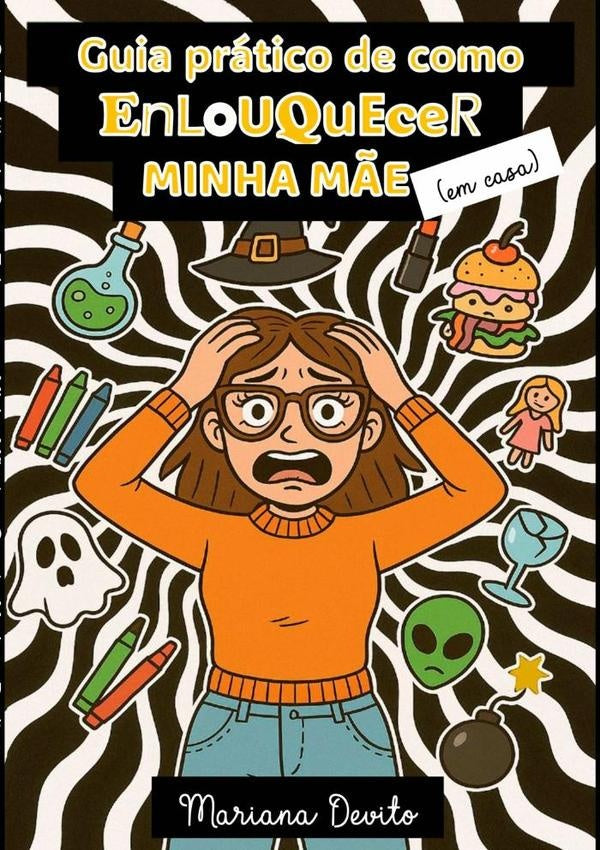 Guia Pratico De Como Enlouquecer Minha M?e (em Casa) | Mariana Devito