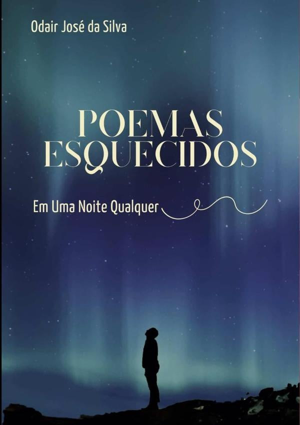Poemas Esquecidos Em Uma Noite Qualquer | OdairJoseDa Silva