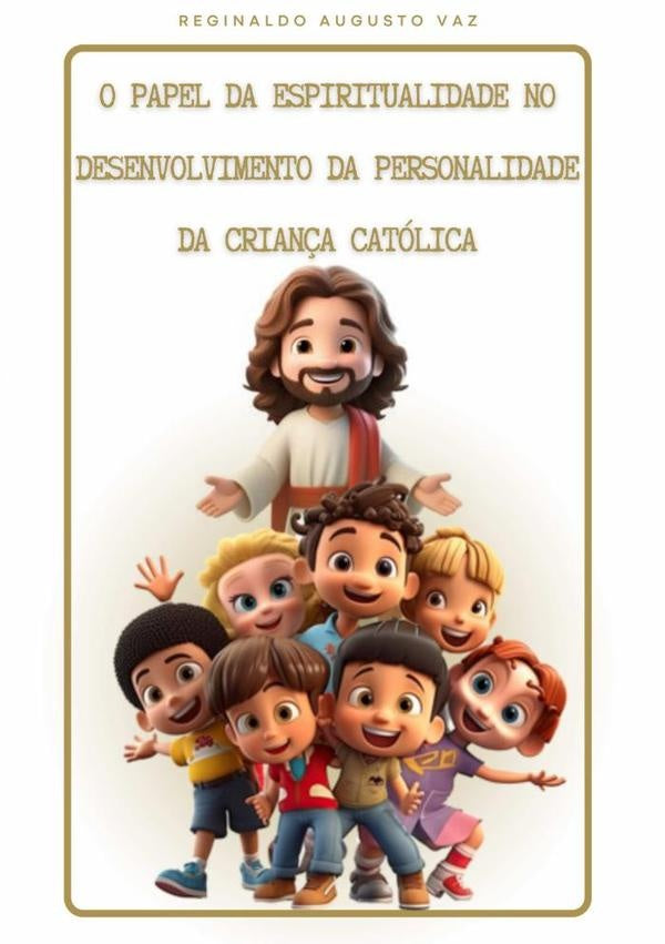 O Papel Da Espiritualidade Na Forma??o Da Personalidade Da Crian?a Catolica | ReginaldoAugusto Vaz