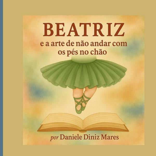 Beatriz E A Arte De N?o Andar Com Os Pes No Ch?o | DanieleAparecidaGon?alvesDiniz Mares