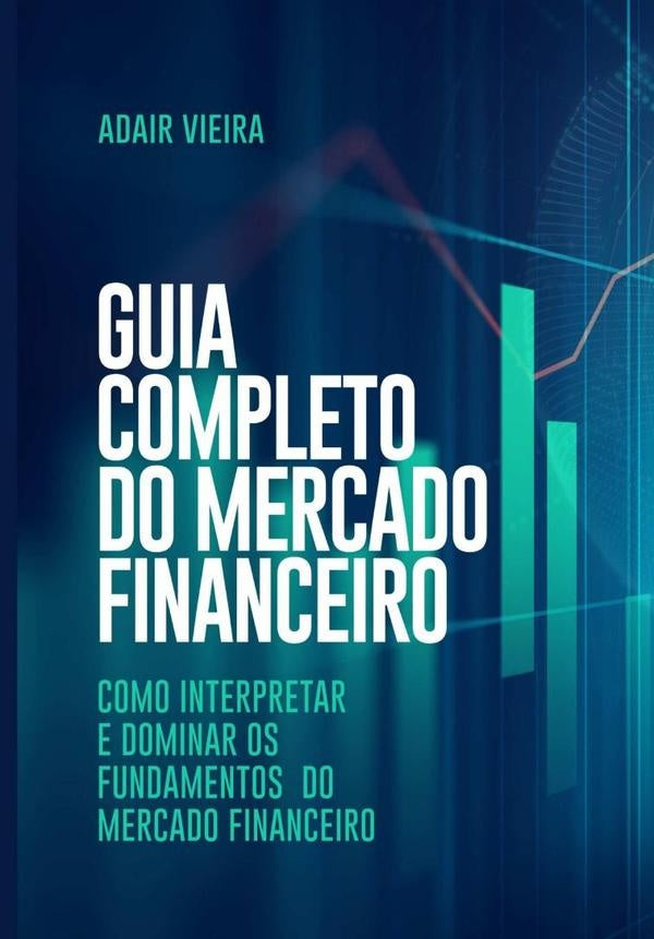 Guia Completo Do Mercado Financeiro | Adair Vieira