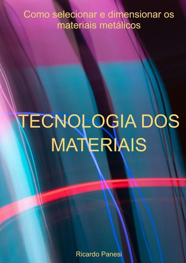 Tecnologia Dos Materiais Como Selecionar E Dimensionar Os Materiais Metalicos | Ricardo Panesi