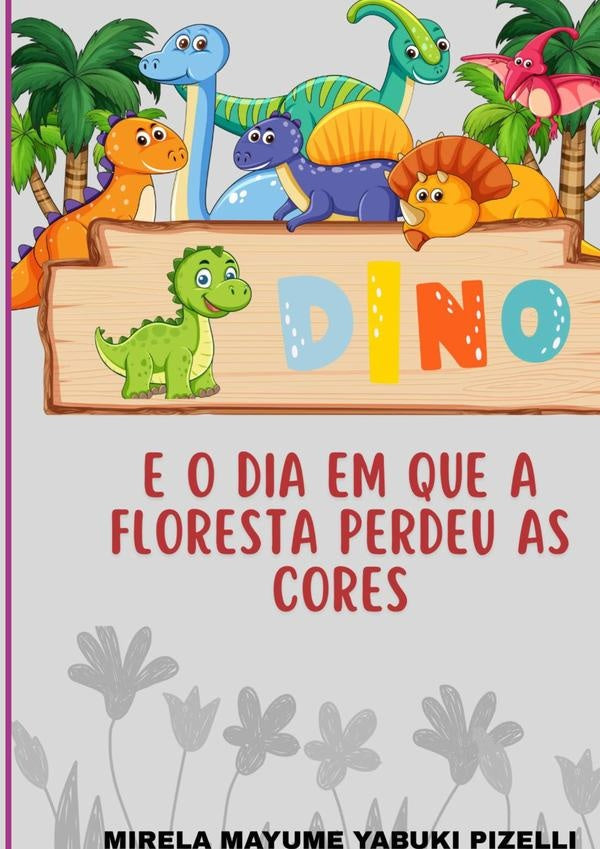 Dino E O Dia Em Que A Floresta Perdeu As Cores | MirelaMayumeYabuki Pizelli