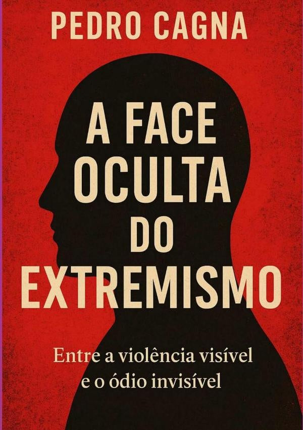 A Face Oculta Do Extremismo | Pedro Cagna