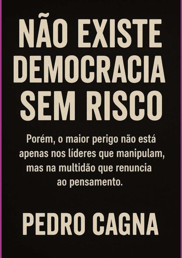 N?o Existe Democracia Sem Risco | Pedro Cagna
