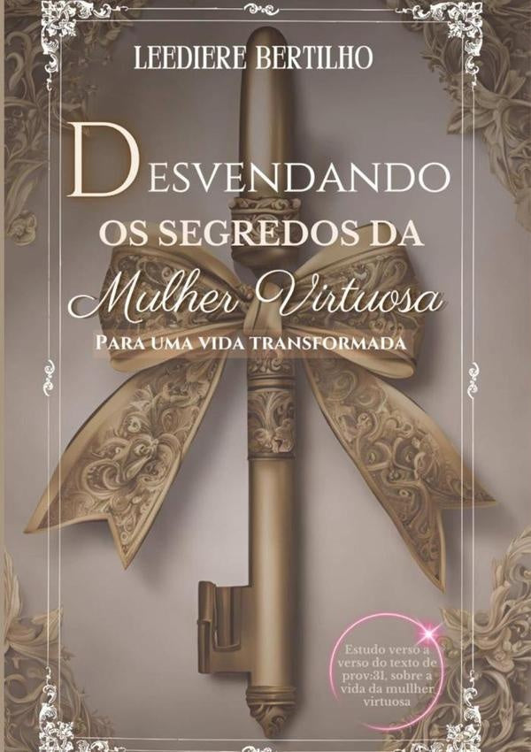 Desvendando Os Segredos Da Mulher Virtuosa Para Uma Vida Transformada | Leediere Bertilho