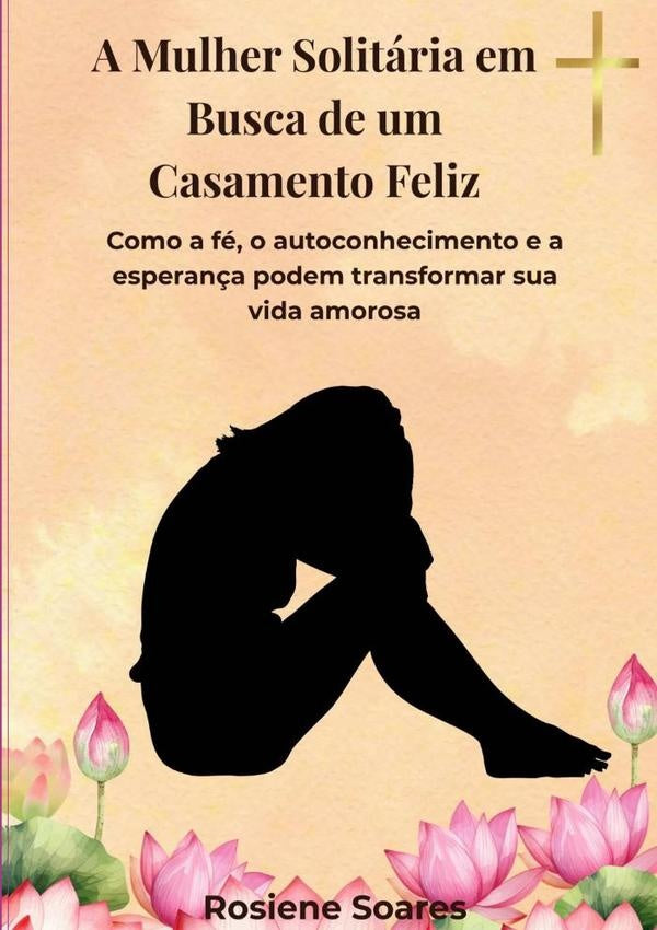 A Mulher Solitaria Em Busca De Um Casamento Feliz | Rosiene Soares
