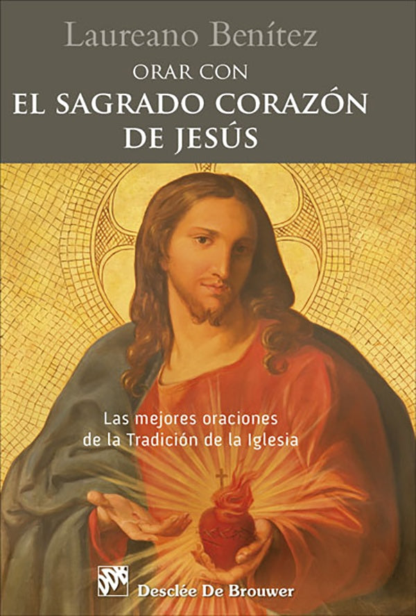 Orar con el Sagrado Corazon de Jesus. Las mejores oraciones de la Tradicion de la Iglesia sobre el C | LaureanoBenitez Grande-Caballero