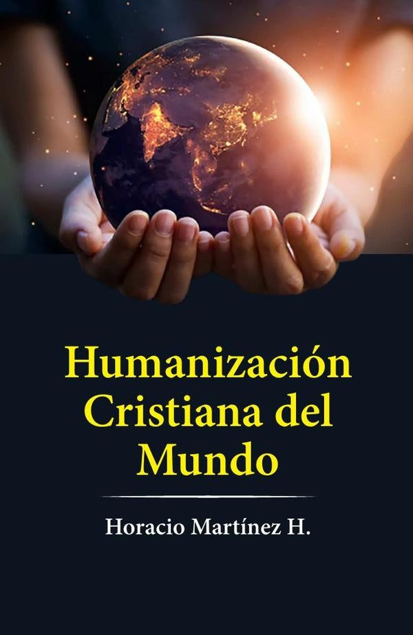 Humanizacion cristiana del mundo | HoracioMartinez H