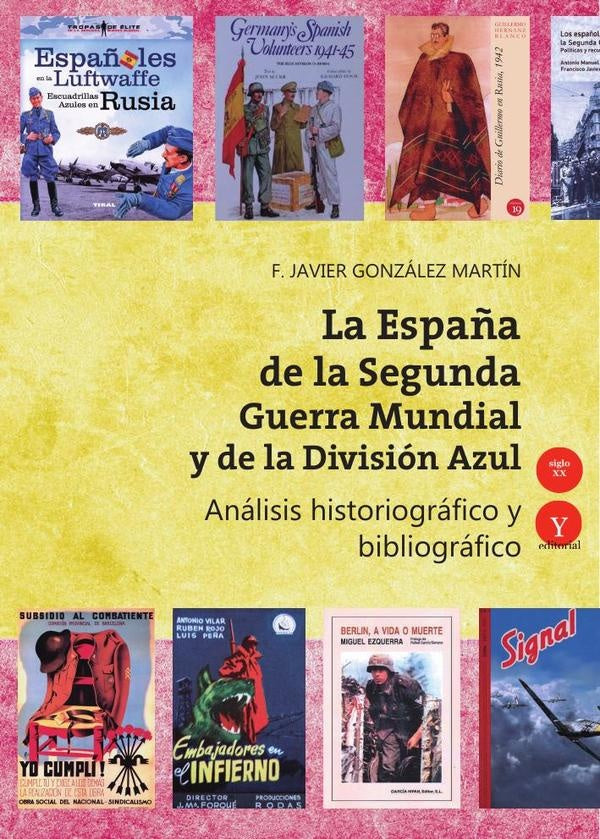 La Espa?a de la Segunda Guerra Mundial y de la Division Azul. Analisis historiografico y bibliografi | FranciscoJavierGonzalez Martin