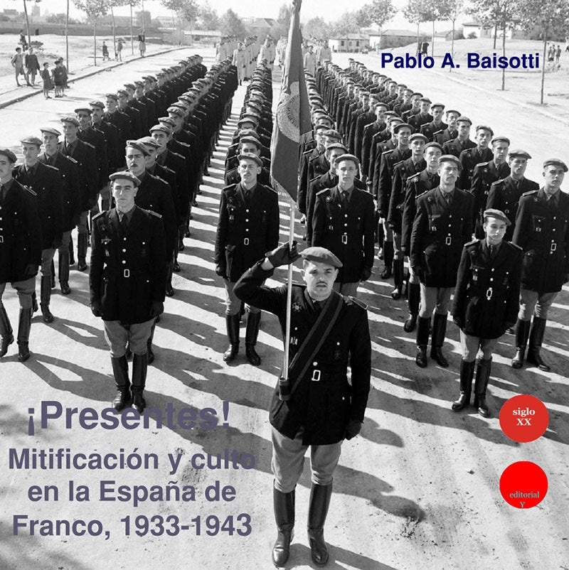 ?Presentes! Mitificacion y culto en la Espa?a de Franco, 1933-1943 | PabloA. BAISOTTI