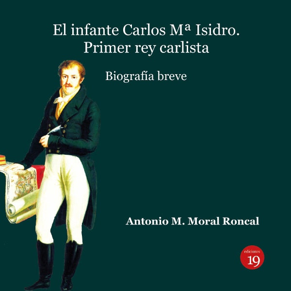 El infante Carlos M? Isidro: Primer rey carlista. Biografia breve | AntonioManuelMORAL RONCAL