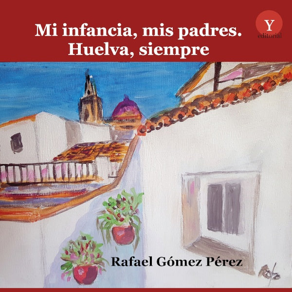 Mi infancia, mis padres. Huelva, siempre | RafaelGoMEZ PeREZ