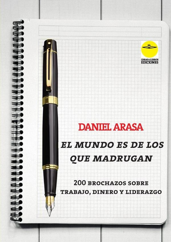 El mundo es de los que madrugan. 200 brochazos sobre trabajo, dinero y liderazgo | Antonio ARGANDO?A