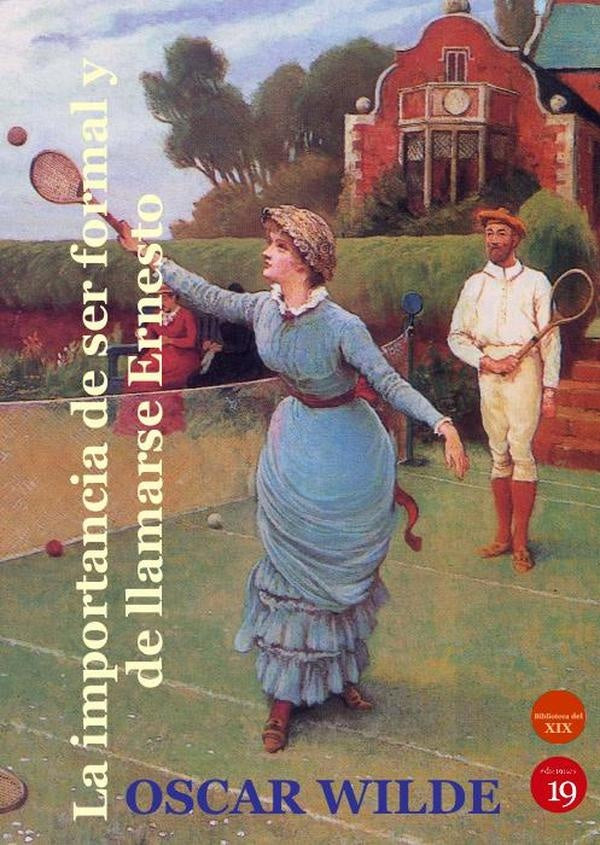 La importancia de ser formal y de llamarse Ernesto | OSCAR WILDE