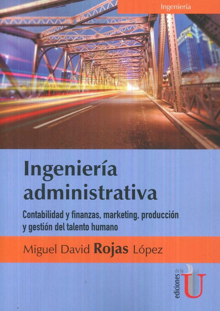 Ingenieria administrativa. Contabilidad y finanzas, marketing, produccion y gestion del talento hum | MiguelDavidRojas Lopez