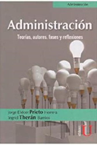 Administracion. Teorias, autores, fases y reflexiones | JorgeEliecer Prieto